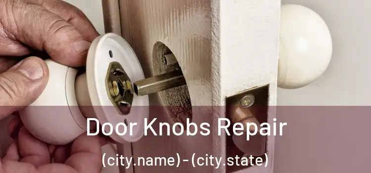 Door Knobs Repair (city.name) - (city.state)